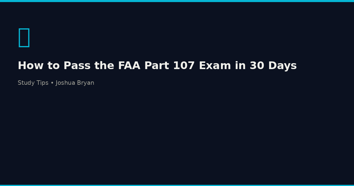 How to Pass the FAA Part 107 Exam in 30 Days: A Complete Study Plan